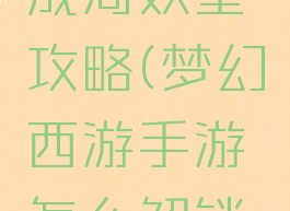 梦幻手游成周妖皇攻略(梦幻西游手游怎么解锁成周妖皇)