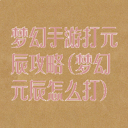 梦幻手游打元辰攻略(梦幻元辰怎么打)