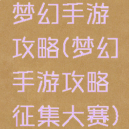 梦幻手游攻略(梦幻手游攻略征集大赛)