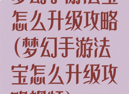 梦幻手游法宝怎么升级攻略(梦幻手游法宝怎么升级攻略视频)
