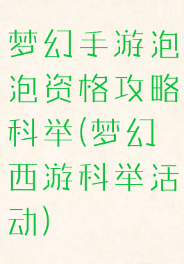 梦幻手游泡泡资格攻略科举(梦幻西游科举活动)