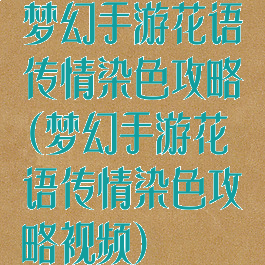 梦幻手游花语传情染色攻略(梦幻手游花语传情染色攻略视频)