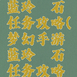 梦幻手游蓝玲珑石任务攻略(梦幻手游蓝玲珑石任务攻略视频)