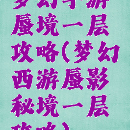 梦幻手游蜃境一层攻略(梦幻西游蜃影秘境一层攻略)