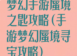 梦幻手游蜃境之匙攻略(手游梦幻蜃境寻宝攻略)