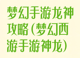 梦幻手游龙神攻略(梦幻西游手游神龙)