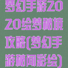 梦幻手游2020绘梦秘境攻略(梦幻手游秘闻彩绘)