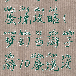 梦幻手游70蜃境攻略(梦幻西游手游70蜃境攻略)