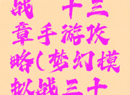 梦幻模拟战笫十三章手游攻略(梦幻模拟战三十一章攻略)