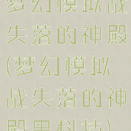 梦幻模拟战失落的神殿(梦幻模拟战失落的神殿黑科技)