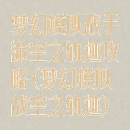 梦幻模拟战手游空之轨迹攻略(梦幻模拟战空之轨迹)