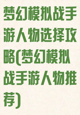 梦幻模拟战手游人物选择攻略(梦幻模拟战手游人物推荐)