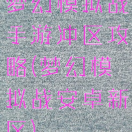 梦幻模拟战手游冲区攻略(梦幻模拟战安卓新区)