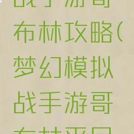 梦幻模拟战手游哥布林攻略(梦幻模拟战手游哥布林平民刷)