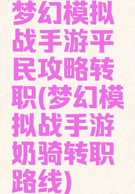 梦幻模拟战手游平民攻略转职(梦幻模拟战手游奶骑转职路线)