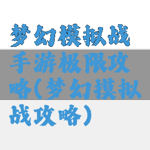 梦幻模拟战手游极限攻略(梦幻摸拟战攻略)