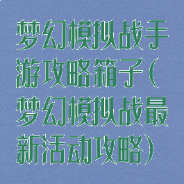 梦幻模拟战手游攻略箱子(梦幻模拟战最新活动攻略)