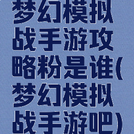 梦幻模拟战手游攻略粉是谁(梦幻模拟战手游吧)