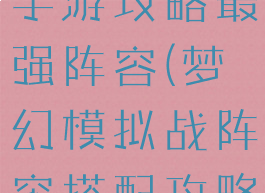 梦幻模拟战手游攻略最强阵容(梦幻模拟战阵容搭配攻略)
