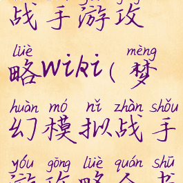 梦幻模拟战手游攻略wiki(梦幻模拟战手游攻略全书)