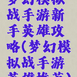 梦幻模拟战手游新手英雄攻略(梦幻模拟战手游英雄推荐)