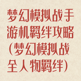 梦幻模拟战手游机羁绊攻略(梦幻模拟战全人物羁绊)