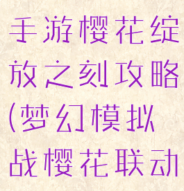 梦幻模拟战手游樱花绽放之刻攻略(梦幻模拟战樱花联动)