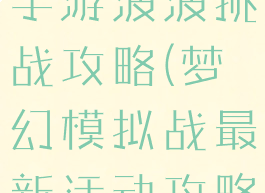 梦幻模拟战手游波波挑战攻略(梦幻模拟战最新活动攻略)