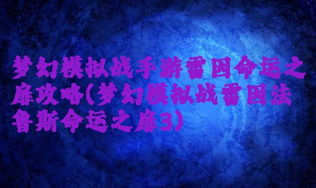梦幻模拟战手游雷因命运之扉攻略(梦幻模拟战雷因法鲁斯命运之扉3)