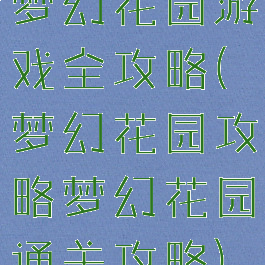 梦幻花园游戏全攻略(梦幻花园攻略梦幻花园通关攻略)