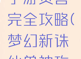 梦幻诛仙手游灵兽完全攻略(梦幻新诛仙兽神攻略)