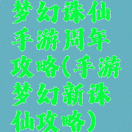 梦幻诛仙手游周年攻略(手游梦幻新诛仙攻略)