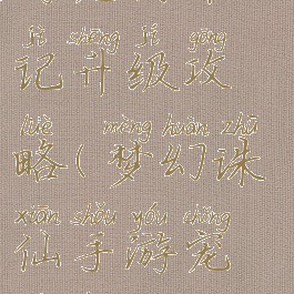 梦幻诛仙手游宠物印记升级攻略(梦幻诛仙手游宠物印记升级攻略图)