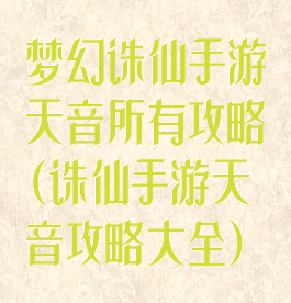 梦幻诛仙手游天音所有攻略(诛仙手游天音攻略大全)