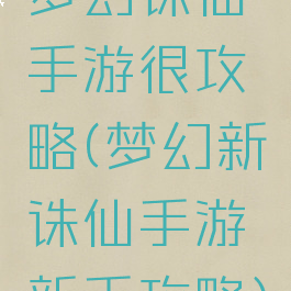 梦幻诛仙手游很攻略(梦幻新诛仙手游新手攻略)