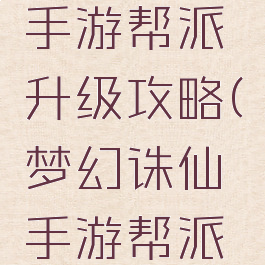 梦幻诛仙手游帮派升级攻略(梦幻诛仙手游帮派副本)