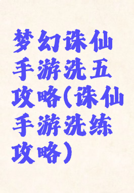 梦幻诛仙手游洗五阍攻略(诛仙手游洗练攻略)