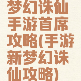 梦幻诛仙手游首席攻略(手游新梦幻诛仙攻略)