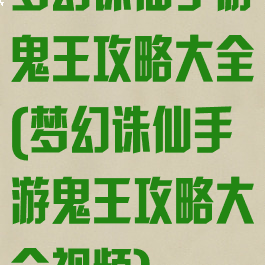 梦幻诛仙手游鬼王攻略大全(梦幻诛仙手游鬼王攻略大全视频)