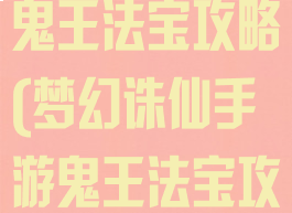梦幻诛仙手游鬼王法宝攻略(梦幻诛仙手游鬼王法宝攻略图)