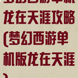 梦幻西游单机龙在天涯攻略(梦幻西游单机版龙在天涯)