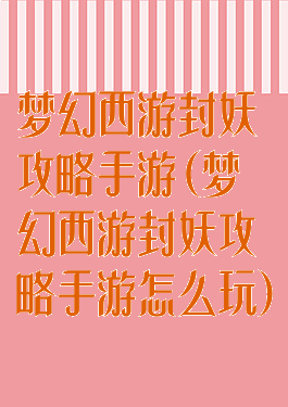 梦幻西游封妖攻略手游(梦幻西游封妖攻略手游怎么玩)