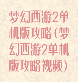 梦幻西游2单机版攻略(梦幻西游2单机版攻略视频)
