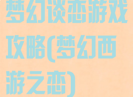 梦幻谈恋游戏攻略(梦幻西游之恋)