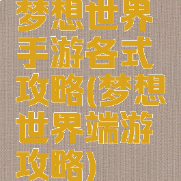 梦想世界手游各式攻略(梦想世界端游攻略)
