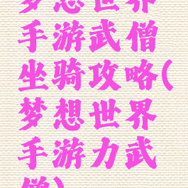 梦想世界手游武僧坐骑攻略(梦想世界手游力武僧)