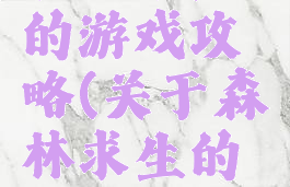 森林求生的游戏攻略(关于森林求生的游戏)
