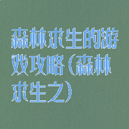 森林求生的游戏攻略(森林求生之)