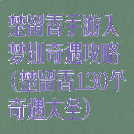 楚留香手游入梦别奇遇攻略(楚留香130个奇遇大全)
