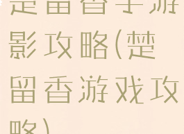 楚留香手游影攻略(楚留香游戏攻略)